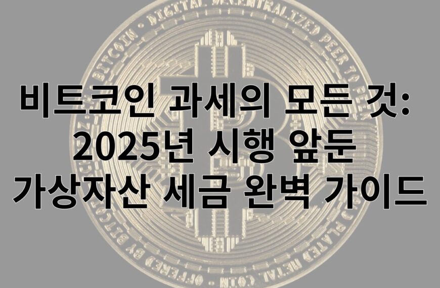 비트코인 과세의 모든 것: 2025년 시행 앞둔 가상자산 세금 완벽 가이드